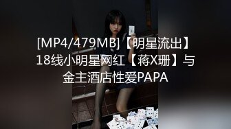 [MP4/479MB]【明星流出】18线小明星网红【蒋X珊】与金主酒店性爱PAPA