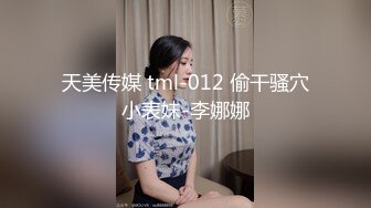 天美传媒 tml-012 偷干骚穴小表妹-李娜娜