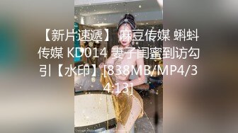 【新片速遞】 麻豆传媒 蝌蚪传媒 KD014 妻子闺蜜到访勾引【水印】[838MB/MP4/34:13]