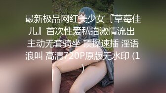 最新极品网红美少女『草莓佳儿』首次性爱私拍激情流出 主动无套骑坐 顶操速插 淫语浪叫 高清720P原版无水印 (1)