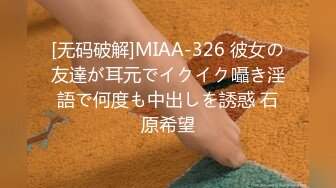 [无码破解]MIAA-326 彼女の友達が耳元でイクイク囁き淫語で何度も中出しを誘惑 石原希望