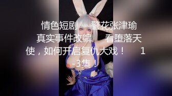 ❤️情色短剧❤️警花张津瑜❤️真实事件改编❤️看堕落天使，如何开启复仇大戏！❤️1-3集！