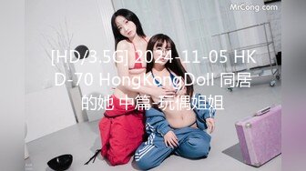 [HD/3.5G] 2024-11-05 HKD-70 HongKongDoll 同居的她 中篇-玩偶姐姐