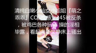 清纯白嫩小仙女小姐姐『萌之乖乖』COS性感女345被反杀，被鸡巴各种玩弄 操的淫相毕露，看起来挺文静床上骚出水