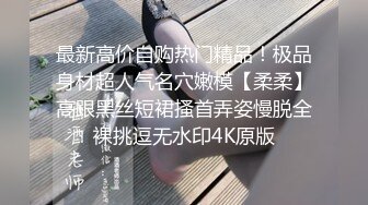 最新高价自购热门精品！极品身材超人气名穴嫩模【柔柔】高跟黑丝短裙搔首弄姿慢脱全裸挑逗无水印4K原版