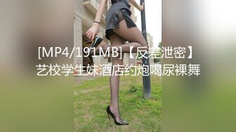 [MP4/191MB]【反差泄密】艺校学生妹酒店约炮喝尿裸舞