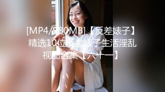 [MP4/980MB]【反差婊子】精选10位反差婊子生活淫乱视图合集【六十一】