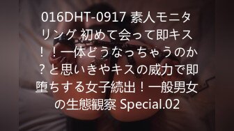 016DHT-0917 素人モニタリング 初めて会って即キス！！一体どうなっちゃうのか？と思いきやキスの威力で即堕ちする女子続出！一般男女の生態観察 Special.02