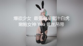 爆欲少女  最强高潮蜜汁白虎嫩鲍女神 Yua 蕾丝吊带