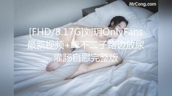 [FHD/8.17G]刘玥OnlyFans最新视频+峰不二子路边放尿灌肠自慰完整版