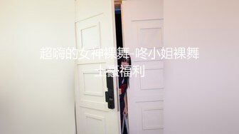 超嗨的女神裸舞-咚小姐裸舞土豪福利