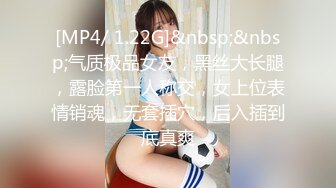 [MP4/ 1.22G]&nbsp;&nbsp;气质极品女友，黑丝大长腿，露脸第一人称交，女上位表情销魂，无套插穴，后入插到底真爽