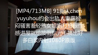 [MP4/713MB] 91新人chenyuyuhou约会出轨人妻露脸闷骚害羞轻熟女姐姐打扮很性感进屋就给按倒扒光干搞出好多白浆内射1080P原版