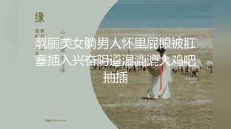 靓丽美女躺男人怀里屁眼被肛塞插入兴奋阴道湿漉漉大鸡吧抽插