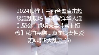 2024顶推！中西合璧直击超级淫乱现场！OF留洋华人淫乱聚会，绿帽夫妻【索菲娅-薇】私拍完结，真实换妻性爱轰趴群P大乱交 (5)