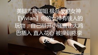 美腿尤物御姐 极品反差女神〖Vivian〗你的女神有钱人的玩物，自己掰开小骚逼让大鸡巴插入 直入花心 被操到痉挛失声