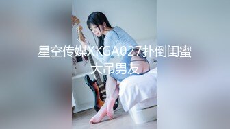 星空传媒XKGA027扑倒闺蜜大吊男友