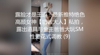 露脸才是王道！最新推特绝色高颜女神【奶凶大人】私拍，露出道具与金主爸爸大玩SM性爱花式调教 (9)