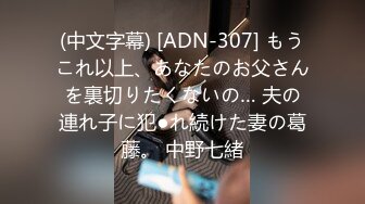 (中文字幕) [ADN-307] もうこれ以上、あなたのお父さんを裏切りたくないの… 夫の連れ子に犯●れ続けた妻の葛藤。 中野七緒