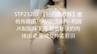 STP23202 【钻石级推荐】蜜桃传媒国产AV剧情新作-利誘JK制服妹下海 致富秘诀的肉体出卖 蜜桃女神孟若羽