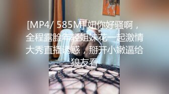 [MP4/ 585M] 妞你好骚啊，全程露脸年轻姐妹花一起激情大秀直播诱惑，掰开小嫩逼给狼友看