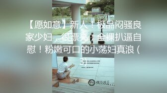 【愿如意】新人！极品闷骚良家少妇，很漂亮，全裸扒逼自慰！粉嫩可口的小荡妇真浪 (3)