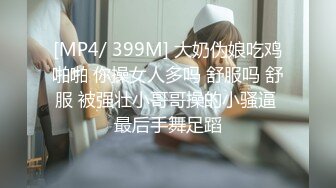 [MP4/ 399M] 大奶伪娘吃鸡啪啪 你操女人多吗 舒服吗 舒服 被强壮小哥哥操的小骚逼 最后手舞足蹈