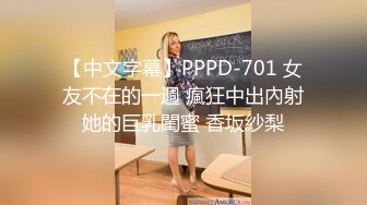 【中文字幕】PPPD-701 女友不在的一週 瘋狂中出內射她的巨乳閨蜜 香坂紗梨