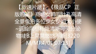 【新速片遞】 《极品CP⚡正版购买》商场女蹲厕针孔高清全景偸拍多位少女少妇大小便~逼脸同框私处清晰可见分泌物挂B上晃晃悠悠不断[3220M/MP4/01:07:13]