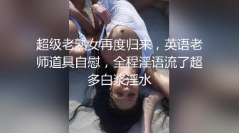 超级老熟女再度归来，英语老师道具自慰，全程淫语流了超多白浆淫水