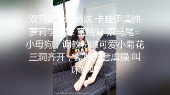 双马尾萝莉萌妹 卡哇伊清纯萝莉学生妹 蜜桃臀 双马尾=小母狗，调教粉嫩可爱小菊花三洞齐开，蒙眼无套虐操 叫床好听