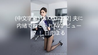 (中文字幕) [NKKD-182] 夫に内緒でねとられAVデビュー！！ 日南はる